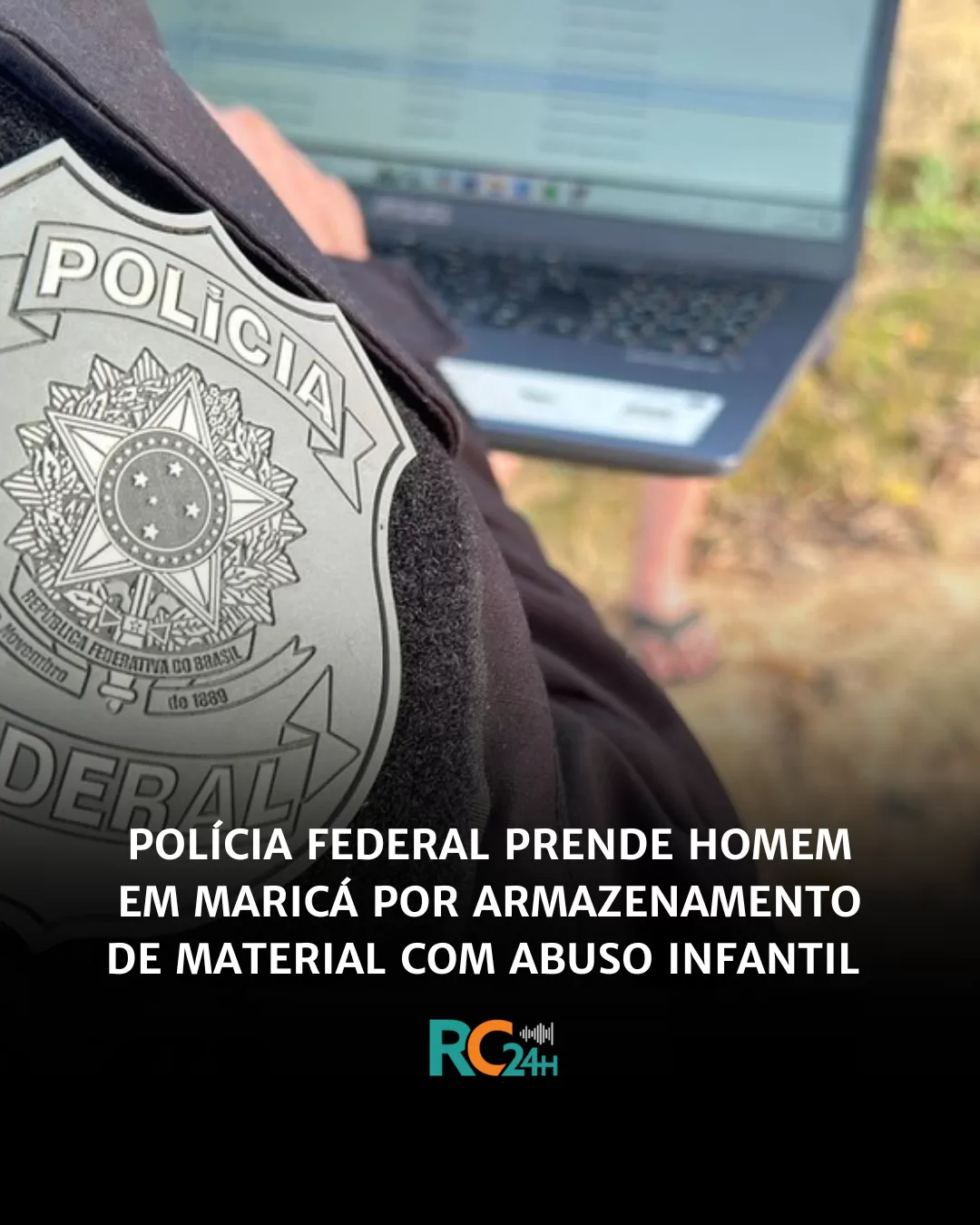 Polícia Federal prende homem em Maricá por armazenamento de material com abuso infantil — RC24H